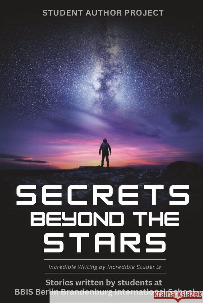 Secrets beyond the Stars BBIS Berlin Brandenburg International Schools, Stories written by students at 9783384434401 Student Author Project - książka