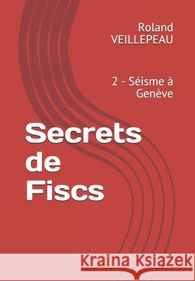 Secrets de Fiscs: 2 - Séisme à Genève Veillepeau, Roland 9782957049318 Roland Veillepeau - książka
