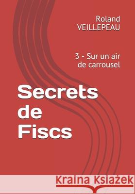 Secrets de Fiscs: 3 - Sur un air de carrousel Roland Veillepeau 9782957049325 Roland Veillepeau - książka