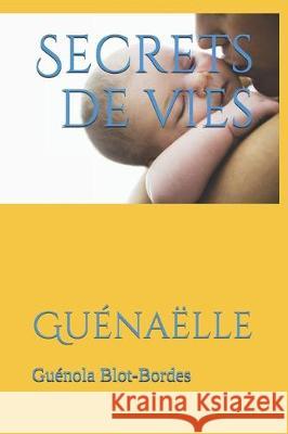 Secrets de vies: Guénaëlle Blot-Bordes, Guénola 9781708328276 Independently Published - książka