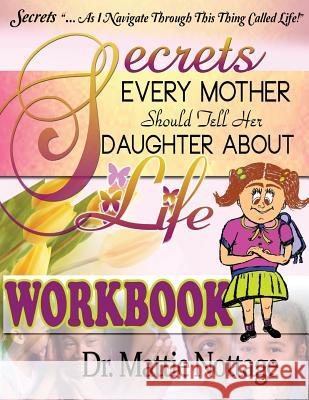 Secrets Every Mother Should Tell Her Daughter About Life! WORKBOOK Nottage, Mattie Monique 9780989600392 Mattie Nottage Ministries, International - książka