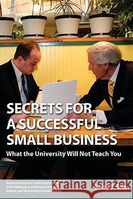 Secrets for a Successful Small Business: What the University Will Not Teach You Larry D. Ellis, Jim McGillan 9780982246412 Adoration Publishing Company - książka