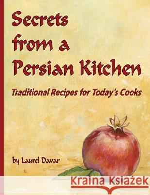 Secrets from a Persian Kitchen: Traditional Recipes for Today's Cooks Laurel Davar 9781530898657 Createspace Independent Publishing Platform - książka