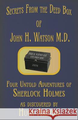 Secrets from the Deed Box of John H. Watson M.D.: Four Untold Adventures of Sherlock Holmes Hugh Ashton 9781912605231 J-Views Publishing - książka