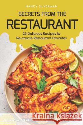 Secrets from the Restaurant - 25 Delicious Recipes to Re-Create Restaurant Favorites: An Exclusive Look at the Secrets Behind Your Favorite Meals! Nancy Silverman 9781797599779 Independently Published - książka