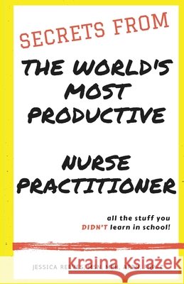 Secrets From The World's Most Productive Nurse Practitioner Jessica Reeve 9780578889368 Our Publishing - książka