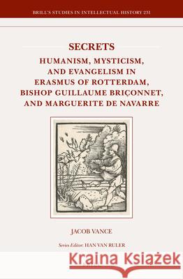 Secrets: Humanism, Mysticism, and Evangelism in Erasmus of Rotterdam, Bishop Guillaume Briçonnet, and Marguerite de Navarre Jacob Vance 9789004281240 Brill - książka