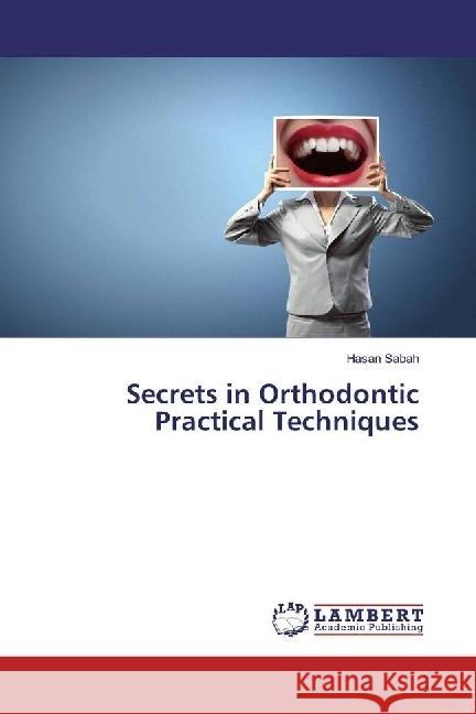 Secrets in Orthodontic Practical Techniques Sabah, Hasan 9783659876455 LAP Lambert Academic Publishing - książka