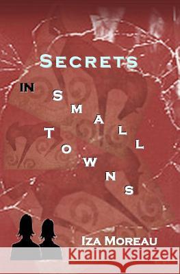 Secrets in Small Towns: (Small Town Series, Number 3) Moreau, Iza 9781492177104 Createspace - książka