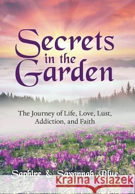 Secrets in the Garden: The Journey of Life, Love, Lust, Addiction, and Faith Savannah Blue Saphire 9781480865129 Archway Publishing - książka