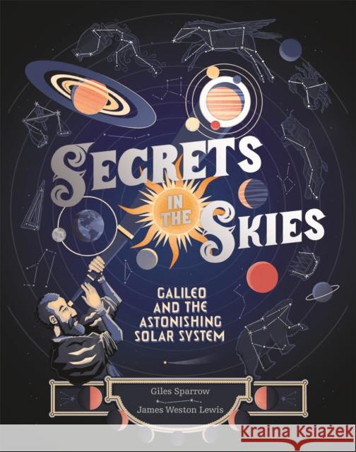 Secrets in the Skies: Galileo and the Astonishing Solar System Giles Sparrow 9781526360014 Hachette Children's Group - książka