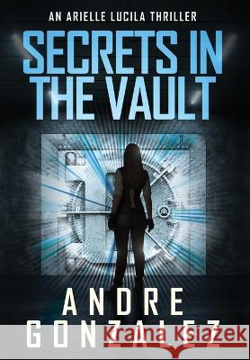 Secrets in the Vault (An Arielle Lucila Thriller) Andre Gonzalez   9781951762469 M4l Publishing - książka