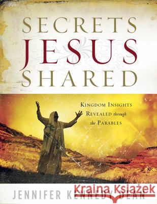 Secrets Jesus Shared: Kingdom Insights Revealed Through the Parables Jennifer Kennedy Dean 9781596691087 New Hope Publishers - książka