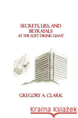 Secrets, Lies, and Betrayals at The Soft Drink Giant Clark, Gregory A. 9781495366840 Createspace - książka