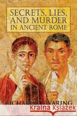 Secrets, Lies, and Murder in Ancient Rome Richard Waring 9781614933519 Peppertree Press - książka