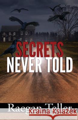 Secrets Never Told Raegan Teller 9780997920543 Pondhawk Press LLC - książka