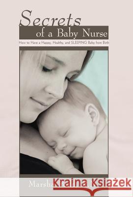 Secrets of a Baby Nurse: How to Have a Happy, Healthy, and Sleeping Baby from Birth Podd R. N., Marsha 9781450261654 iUniverse.com - książka