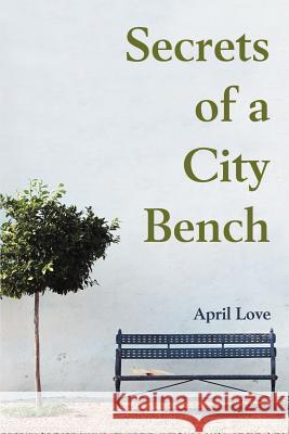 Secrets of a City Bench April Love 9780595189922 Writers Club Press - książka