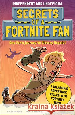 Secrets of a Fortnite Fan (Independent & Unofficial): The Fact-Packed, Fun-Filled Unofficial Fortnite Adventure! Robson, Eddie 9781839350467 Mortimer Children's - książka