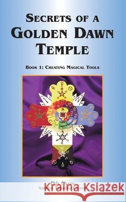 Secrets of a Golden Dawn Temple: Book I: Creating Magical Tools Chic Cicero, Sandra Tabatha Cicero 9781913660055 Thoth Publications - książka