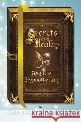 Secrets of a Healer - Magic of Hypnotherapy: Magic of Hypnotherapy Constance Amoraa Santego 9780978300593 Maximillian Enterprises Inc. - książka