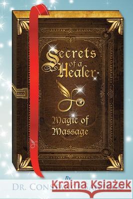 Secrets of a Healer - Magic of Massage Dr Constance Santego 9780978300579 Maximillian Enterprises Inc. - książka