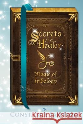 Secrets of a Healer: Magic of Iridology Constance Amoraa Santego 9780978300548 Maximillian Enterprises Inc. - książka