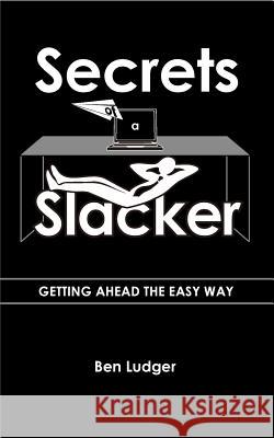 Secrets of a Slacker: Getting ahead the easy way Ludger, Ben 9781537302133 Createspace Independent Publishing Platform - książka