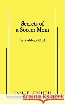 Secrets of a Soccer Mom Kathleen Clark 9780573663956 Samuel French Inc - książka