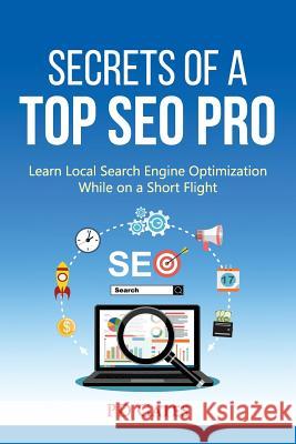 Secrets of a Top SEO Pro: Learn Local Search Engine Optimization While on a Short Flight Gates, Pd 9781720320104 Createspace Independent Publishing Platform - książka