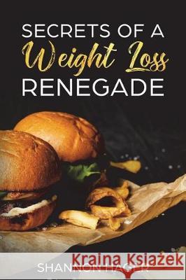 Secrets of a Weight Loss Renegade Shannon Hager 9781722107444 Createspace Independent Publishing Platform - książka