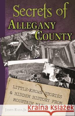 Secrets of Allegany County: Little-Known Stories & Hidden History From Mountain Maryland James Rada 9781735289052 Legacy Publishing - książka