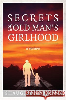 Secrets of an Old Man's Girlhood: A Memoir Shaughn Marlowe 9781490981116 Createspace - książka