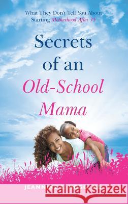 Secrets of an Old-School Mama: What They Don't Tell You About Starting Your Motherhood After 35 Jeannine Hogg 9781644840382 Purposely Created Publishing Group - książka