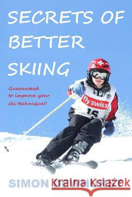 Secrets of Better Skiing: Ski Tips Guaranteed to Improve Your Ski Technique Simon Dewhurst 9781542595179 Createspace Independent Publishing Platform - książka