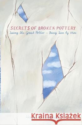 Secrets of Broken Pottery: Seeing the Great Potter - Being Seen by Him Heidi McKendrick 9781777636616 Katamerismou Publishing - książka
