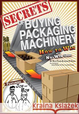 Secrets of Buying Packaging Machinery: How to Win in a No Win Game John R. Henry John R. Henry Troy Locker Palmer 9781502420176 Createspace Independent Publishing Platform - książka