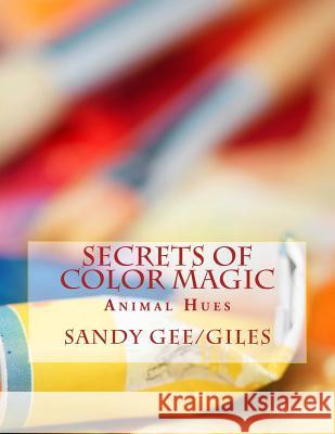 SECRETS of COLOR MAGIC: Animal Hues Gee//Giles, Sandy Adele 9781500435257 Createspace - książka