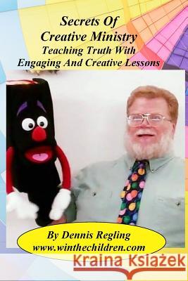 Secrets Of Creative Ministry: Teaching Truth With Engaging And Creative Lessons Dennis Regling 9781987481198 Createspace Independent Publishing Platform - książka