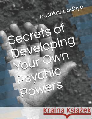 Secrets of Developing Your Own Psychic Powers Pushkar Padhye 9781731119216 Independently Published - książka