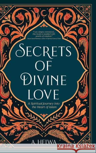 Secrets of Divine Love: A Spiritual Journey into the Heart of Islam A. Helwa 9781734231243 Naulit Inc. - książka