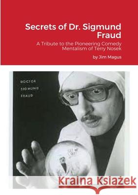 Secrets of Dr. Sigmund Fraud: A Tribute to the Pioneering Comedy Mentalism of Terry Nosek Jim Magus 9781667115900 Lulu.com - książka