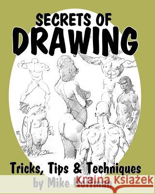 Secrets of Drawing: Tricks, Tips and Techniques Mike Hoffman 9781497416048 Createspace - książka