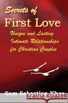 Secrets of First Love: Unique and Lasting Intimate Relationship For Christian Couples Khor, Sam Sebastian 9781499144611 Createspace - książka