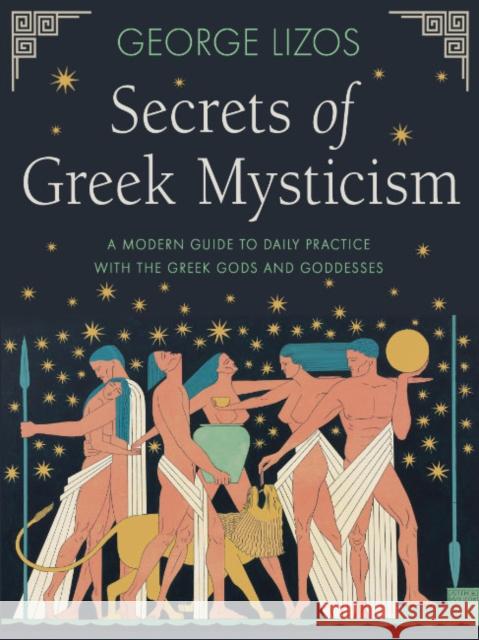 Secrets of Greek Mysticism: A Modern Guide to Daily Practice with the Greek Gods and Goddesses George Lizos 9781642970524 Red Wheel/Weiser - książka