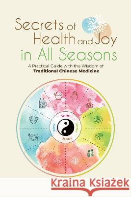 Secrets of Health and Joy in All Seasons: A Practical Guide with the Wisdom of Traditional Chinese Medicine Liqing Su 9781632880079 Shanghai Press - książka