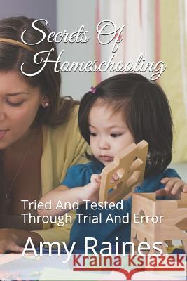 Secrets Of Homeschooling: Tried And Tested Through Trial And Error Raines, Amy 9781728883656 Independently Published - książka