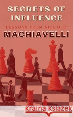 Secrets of Influence: Lessons from Niccolò Machiavelli Guillaume Lavoine 9798308067672 Independently Published - książka