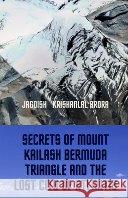 Secrets of Mount Kailash, Bermuda Triangle and the Lost City of Atlantis Jagdish Krishanlal Arora   9798839879195 Independently Published - książka