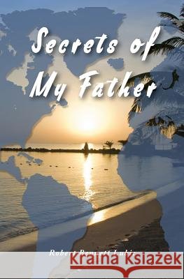 Secrets of My Father Robert Bennett Lubic 9781508835066 Createspace - książka